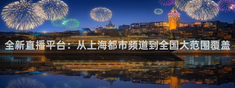 熊猫视频直播：全新直播平台：从上海都市频道到全国大范围覆盖